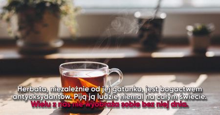 Co się dzieje w organizmie, gdy pijesz herbatę?