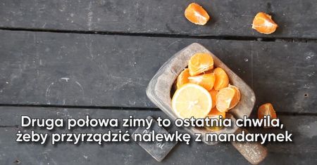 Nalewka mandarynkowa. Zrób, dopóki owoce są pyszne