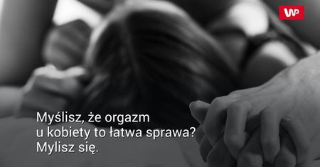 Co utrudnia kobietom osiągnięcie orgazmu?