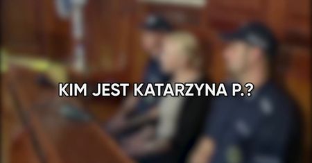 Kim jest Katarzyna P.?