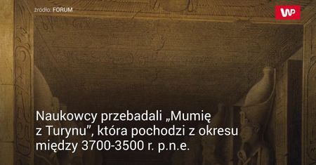 Przebadali "Mumię w Turynu". Balsamowanie zwłok 1500 lat starsze, niż sądzono