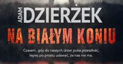 Czasem, gdy puka przeszłość, lepiej po prostu udawać, że nas nie ma… Premiera nowej powieści Adama Dzierżka