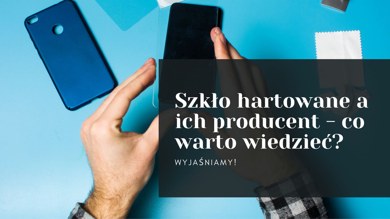 Szkło hartowane a ich producent - co warto wiedzieć?