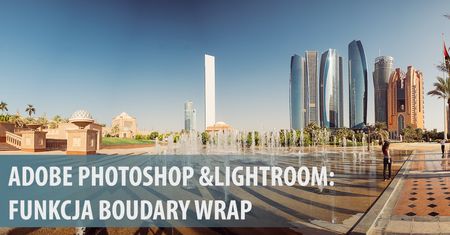 Lepsze panoramy w Adobe Lightroom i Photoshop? Sprawdzamy jak działa nowa funkcja Boundary Warp