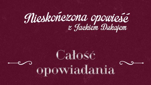 Nieskończona Opowieść z Jackiem Dukajem - CAŁOŚĆ OPOWIADANIA 1