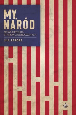 Jill Lepore "My, naród. Nowa historia Stanów Zjednoczonych"