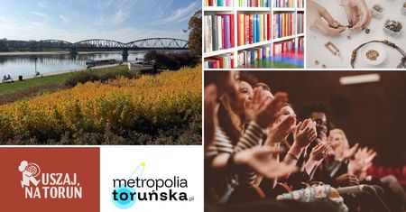 Ruszaj na Toruń. Co robić w mieście w tym tygodniu? Koncerty, spektakle, spotkania autorskie i nietypowe zwiedzanie teatru