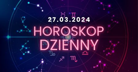 Horoskop dzienny – 27 marca. Baran, Byk, Bliźnięta, Rak, Lew, Panna, Waga, Skorpion, Strzelec, Koziorożec, Wodnik, Ryby