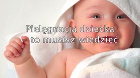 Pielęgnacja dziecka - to musisz wiedzieć (WIDEO)