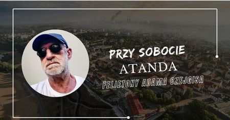 Felietony Adama Czejgisa - Przy sobocie - "Atanda"