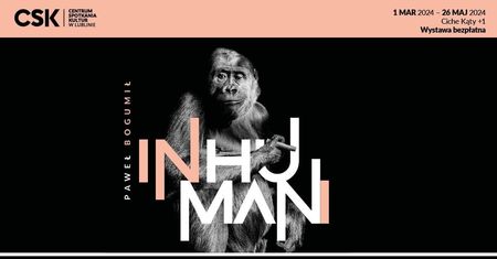 Wystawa „inHUMAN” Pawła Bogumiła od 1 marca w CSK