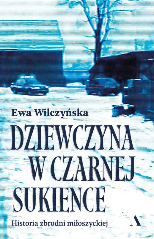 Ewa Wilczyńska, "Dziewczyna w czarnej sukience. Historia zbrodni miłoszyckiej"