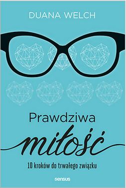 Prawdziwa miłość. 10 kroków do trwałego związku  –  Duana Welch. 
