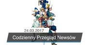 Codzienny Przegląd Newsów - 24.03.2017