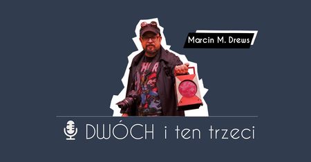 Dwóch i Ten Trzeci - Marcin M. Drews. O największych targach gier, o których nie słyszeliście, dorastaniu z Adrianem Chmielarzem, growej pracy licencjackiej, Łowcach Przygód i fekaliach