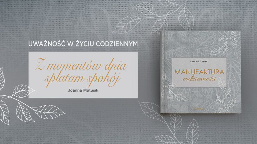 Uważność na co dzień. "Manufaktura codzienności" Joanny Matusiak już w sprzedaży