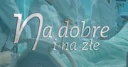 Ale niespodzianka! Do "Na dobre i na złe" po dwóch latach powraca ukochana postać widzów!