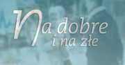 Niemożliwe! Z "Na dobre i na złe" odchodzi jedna z najważniejszych postaci! Fani są zrozpaczeni