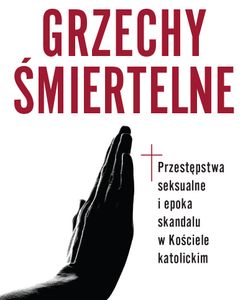 Grzechy śmiertelne. Przestępstwa seksualne i epoka  skandalu w Kościele katolickim