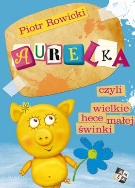 Aurelka czyli wielkie hece małej świnki - Piotr Rowicki