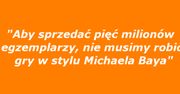 &quot;Aby sprzedać pięć milionów egzemplarzy, nie musimy robić gry w stylu Michaela Baya&quot;