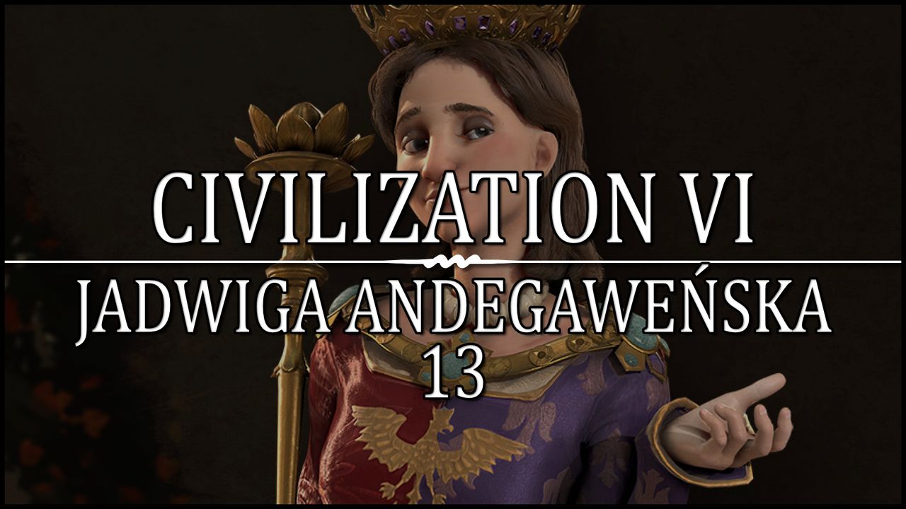 Civilization 6 - 13 - Jadwiga - Do piachu z nimi!