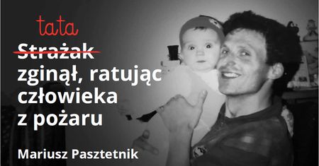 Mariusz był strażakiem. Kiedy zginął, miał 31 lat. Dziś w jego ślady idzie córka