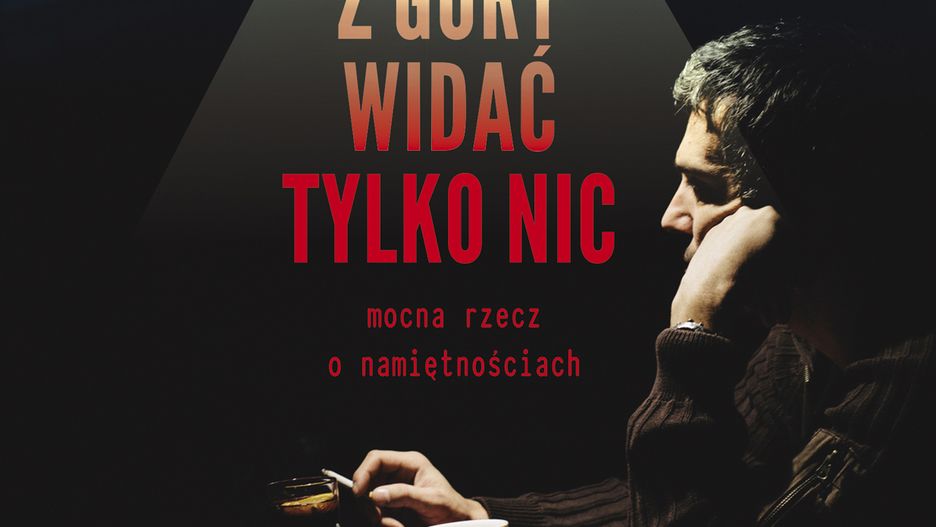 Arek Borowik, ”Z góry widać tylko nic. Mocna rzecz o namiętnościach” Wydawnictwo Dobra Literatura