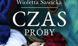 Co zrobi mężczyzna z miłości do kobiety? "Czas próby" Wioletty Sawickiej już w księgarniach