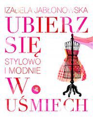 Ubierz się w uśmiech Stylowo i modnie Izabela Jabłonowska 