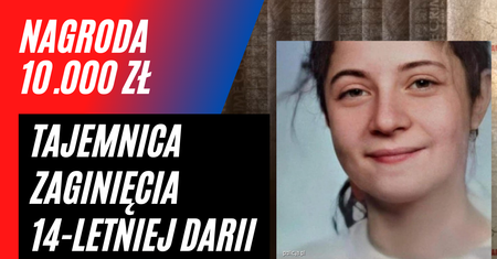 10.000 zł nagrody za pomoc w rozwiązaniu sprawy zaginięcia Darii Młynarczyk