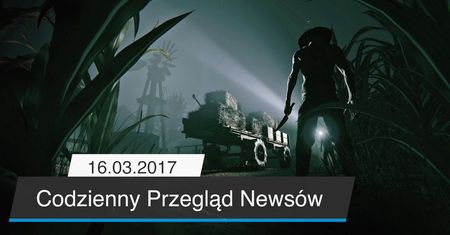 Codzienny Przegląd Newsów - 16.03.2017