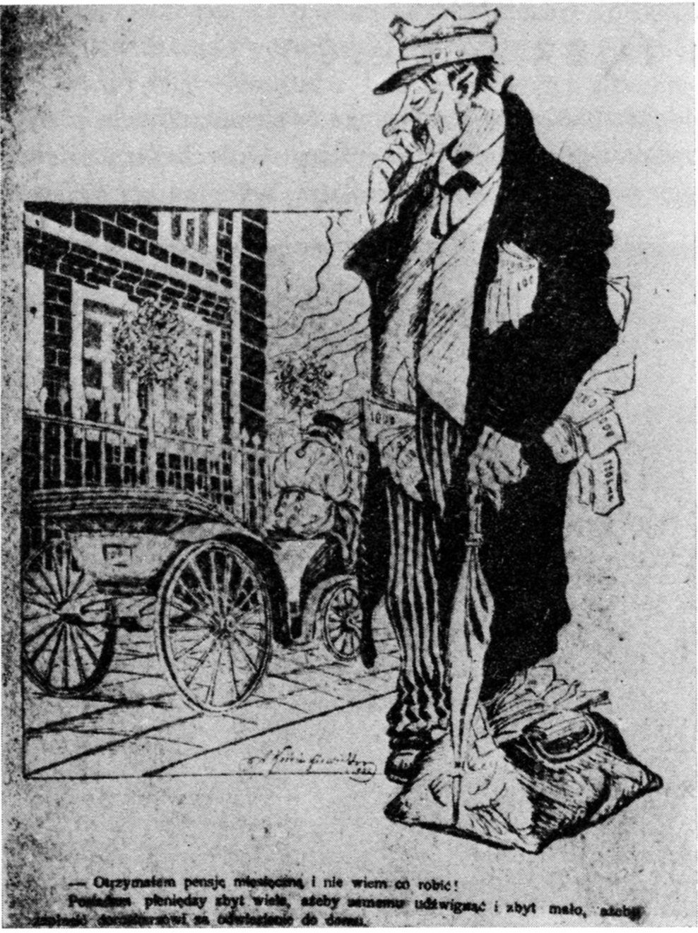 - Otrzymałem pensję miesięczną i nie wiem co robić! Posiadam pieniędzy zbyt wiele, ażeby samemu udźwignąć i zbyt mało, ażeby zapłacić dorożkarzowi za odwiezienie do domu - karykatura opublikowana w prasie. 