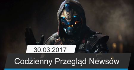 Codzienny Przegląd Newsów - 30.03.2017