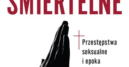 Grzechy śmiertelne. Przestępstwa seksualne i epoka  skandalu w Kościele katolickim