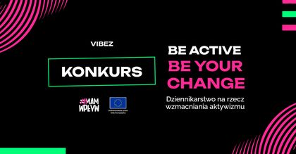 KONKURS: Bez active, be your change. Dziennikarstwo na rzecz wzmacniania aktywizmu.