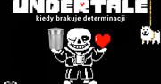 Undertale - kiedy brakuje determinacji