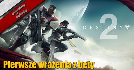 Destiny 2 PC Beta - Pierwsze wrażenia z bety