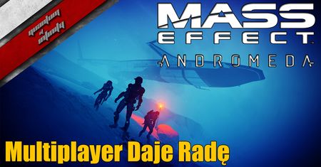 Mass Effect: Andromeda - Multiplayer daje radę