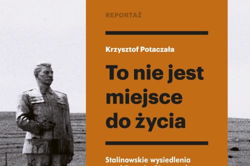 To nie jest miejsce do życia. Stalinowskie wysiedlenia znad Bugu i z Bieszczad