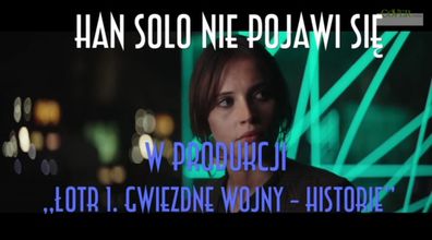Nie bedzie Hana Solo w najnowszej częsci ?Łotr 1. Gwiezdne wojny - historie?