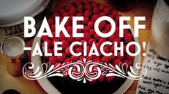 "Bake Off - Ale Ciacho" - to już finał!