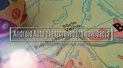 Android Auto z jeszcze lepszą nawigacją