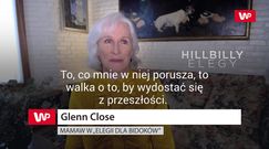 Glenn Close dla WP o swojej niewiarygodnej metamorfozie dla roli