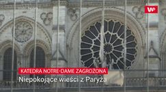 Katedra Notre Dame zagrożona. Niepokojące wieści z Paryża