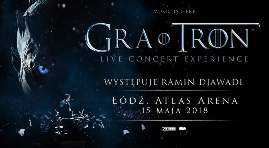 "Gra o Tron Live Concert Experience" z udziałem Ramina Djawadiego już 15 maja 2018 r. w Łodzi