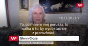 Glenn Close dla WP o swojej niewiarygodnej metamorfozie do roli