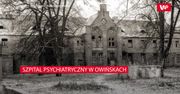 Szpital psychiatryczny w Owińskach. Opuszczone miejsce o przerażającej historii