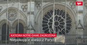 Katedra Notre Dame zagrożona. Niepokojące wieści z Paryża