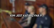 Kim jest Katarzyna P.?